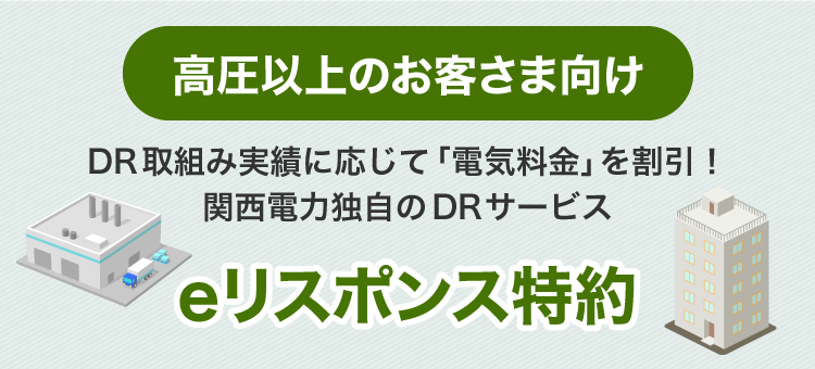 高圧以上のお客さま向け DR取組み実績に応じて「電気料金」を割引！関西電力独自のDRサービスeリスポンス特約